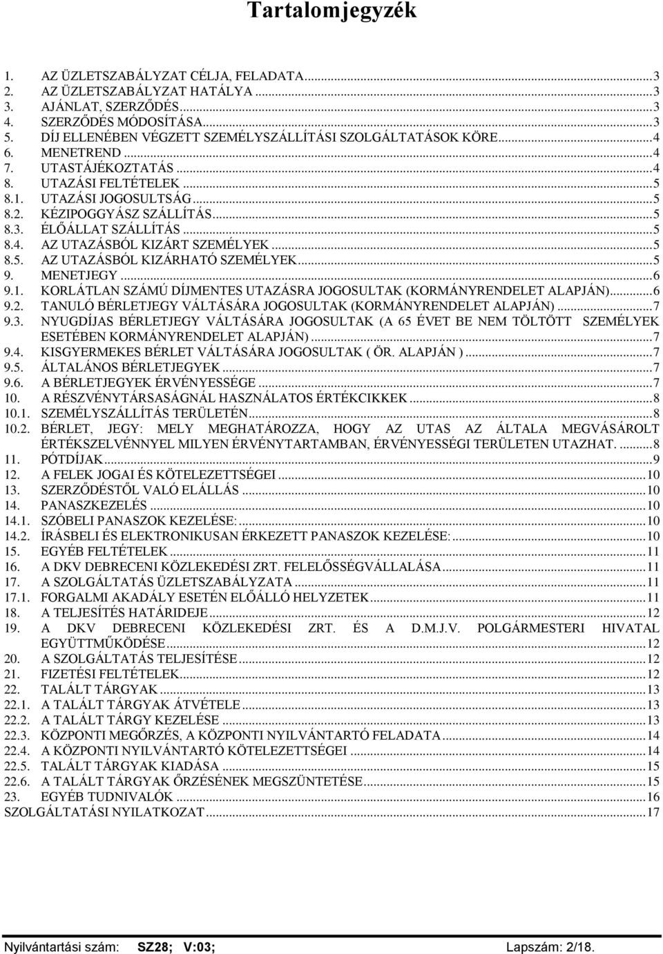 ÉLŐÁLLAT SZÁLLÍTÁS... 5 8.4. AZ UTAZÁSBÓL KIZÁRT SZEMÉLYEK... 5 8.5. AZ UTAZÁSBÓL KIZÁRHATÓ SZEMÉLYEK... 5 9. MENETJEGY... 6 9.1.