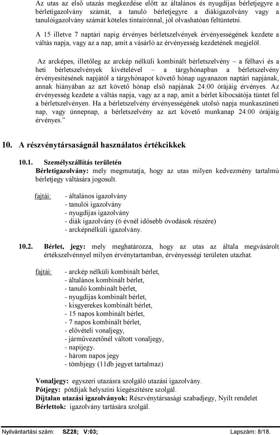 Az arcképes, illetőleg az arckép nélküli kombinált bérletszelvény a félhavi és a heti bérletszelvények kivételével a tárgyhónapban a bérletszelvény érvényesítésének napjától a tárgyhónapot követő