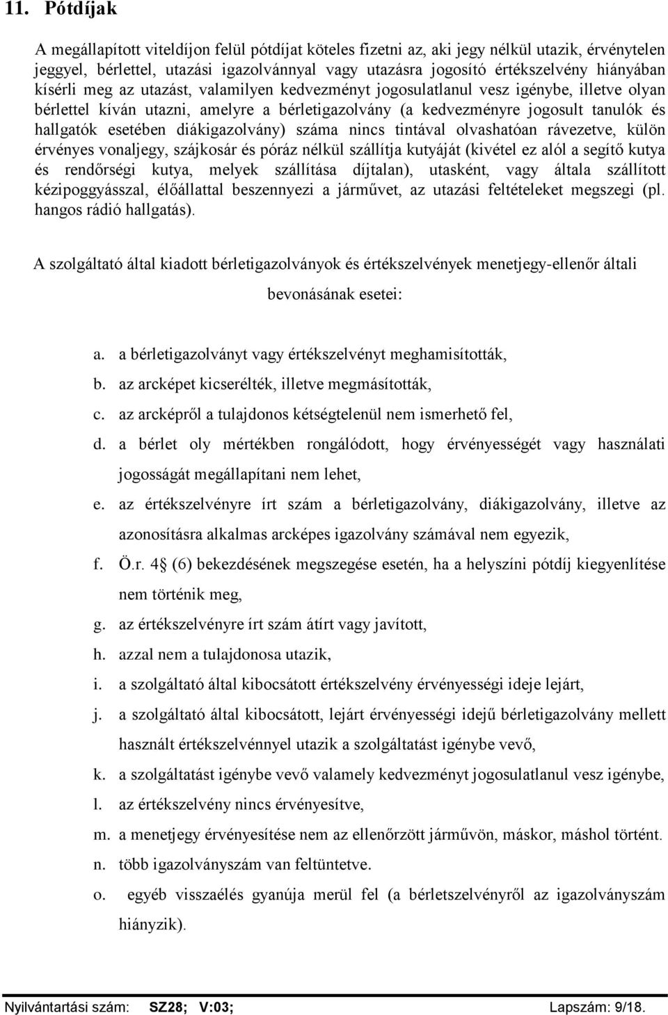 diákigazolvány) száma nincs tintával olvashatóan rávezetve, külön érvényes vonaljegy, szájkosár és póráz nélkül szállítja kutyáját (kivétel ez alól a segítő kutya és rendőrségi kutya, melyek