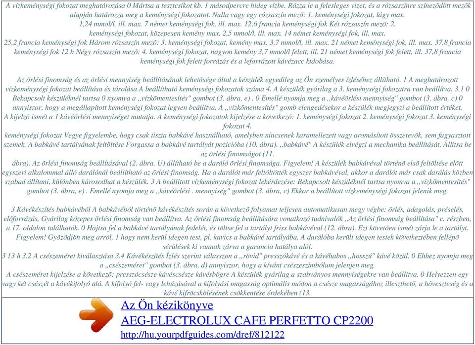 1,24 mmol/l, ill. max. 7 német keménységi fok, ill. max. 12,6 francia keménységi fok Két rózsaszín mezõ: 2. keménységi fokozat, közepesen kemény max. 2,5 mmol/l, ill. max. 14 német keménységi fok, ill.