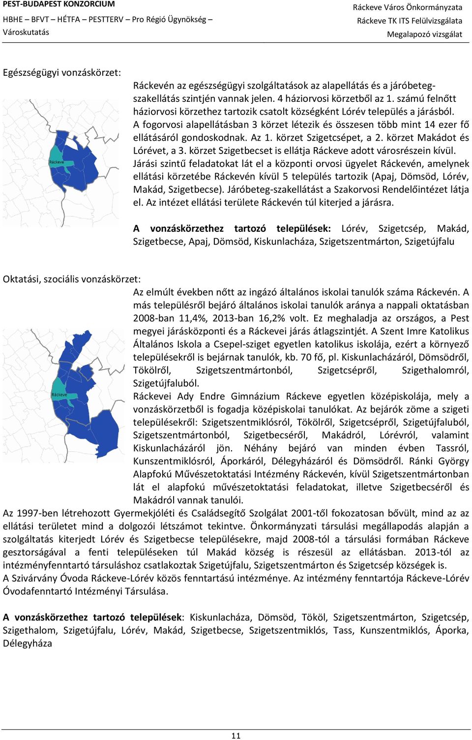 körzet Szigetcsépet, a 2. körzet Makádot és Lórévet, a 3. körzet Szigetbecset is ellátja Ráckeve adott városrészein kívül.