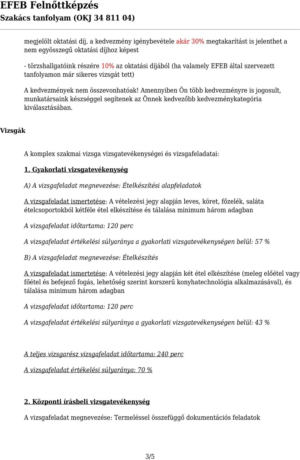 Amennyiben Ön több kedvezményre is jogosult, munkatársaink készséggel segítenek az Önnek kedvezőbb kedvezménykategória kiválasztásában.