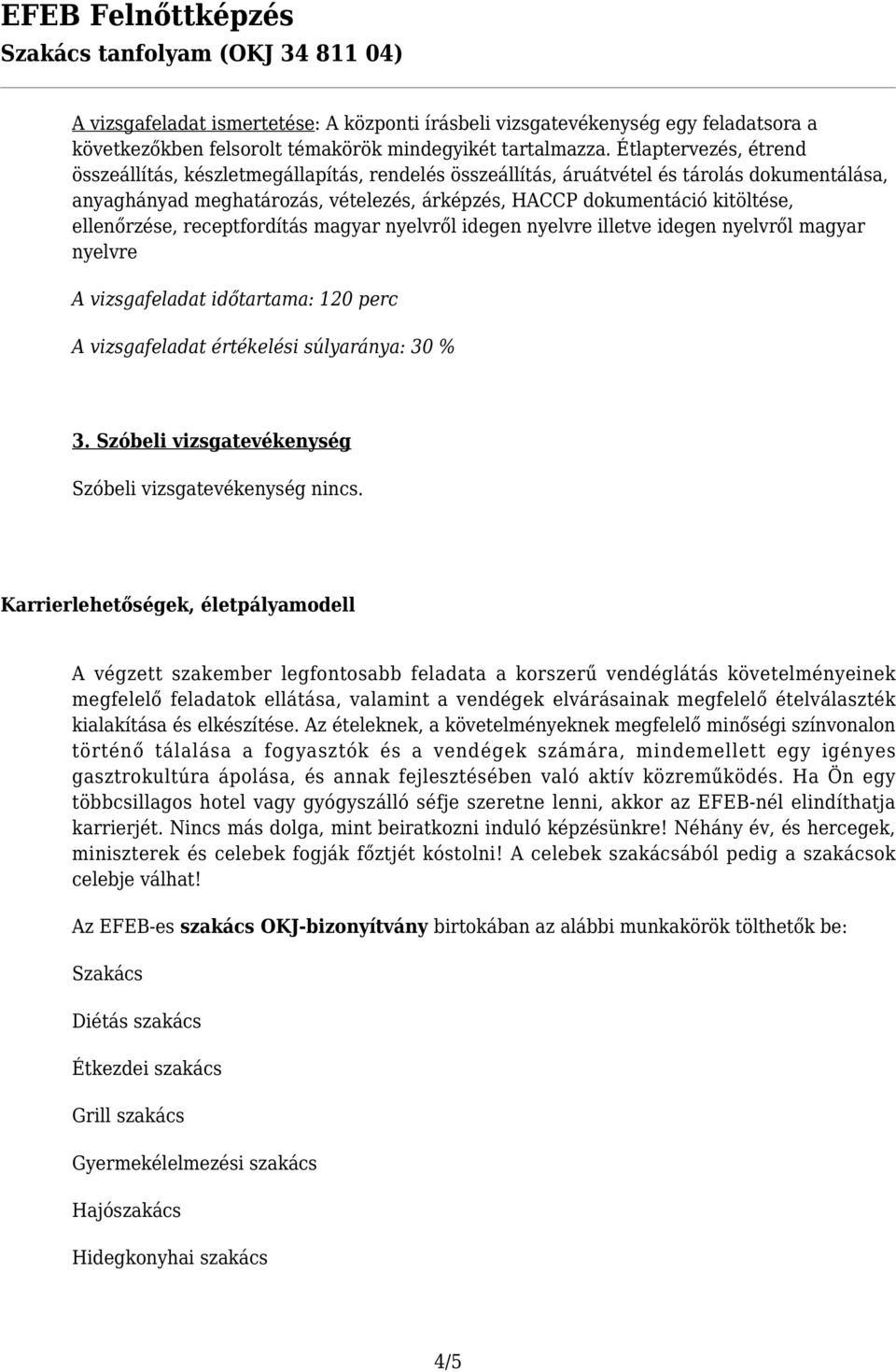 ellenőrzése, receptfordítás magyar nyelvről idegen nyelvre illetve idegen nyelvről magyar nyelvre A vizsgafeladat értékelési súlyaránya: 30 % 3.