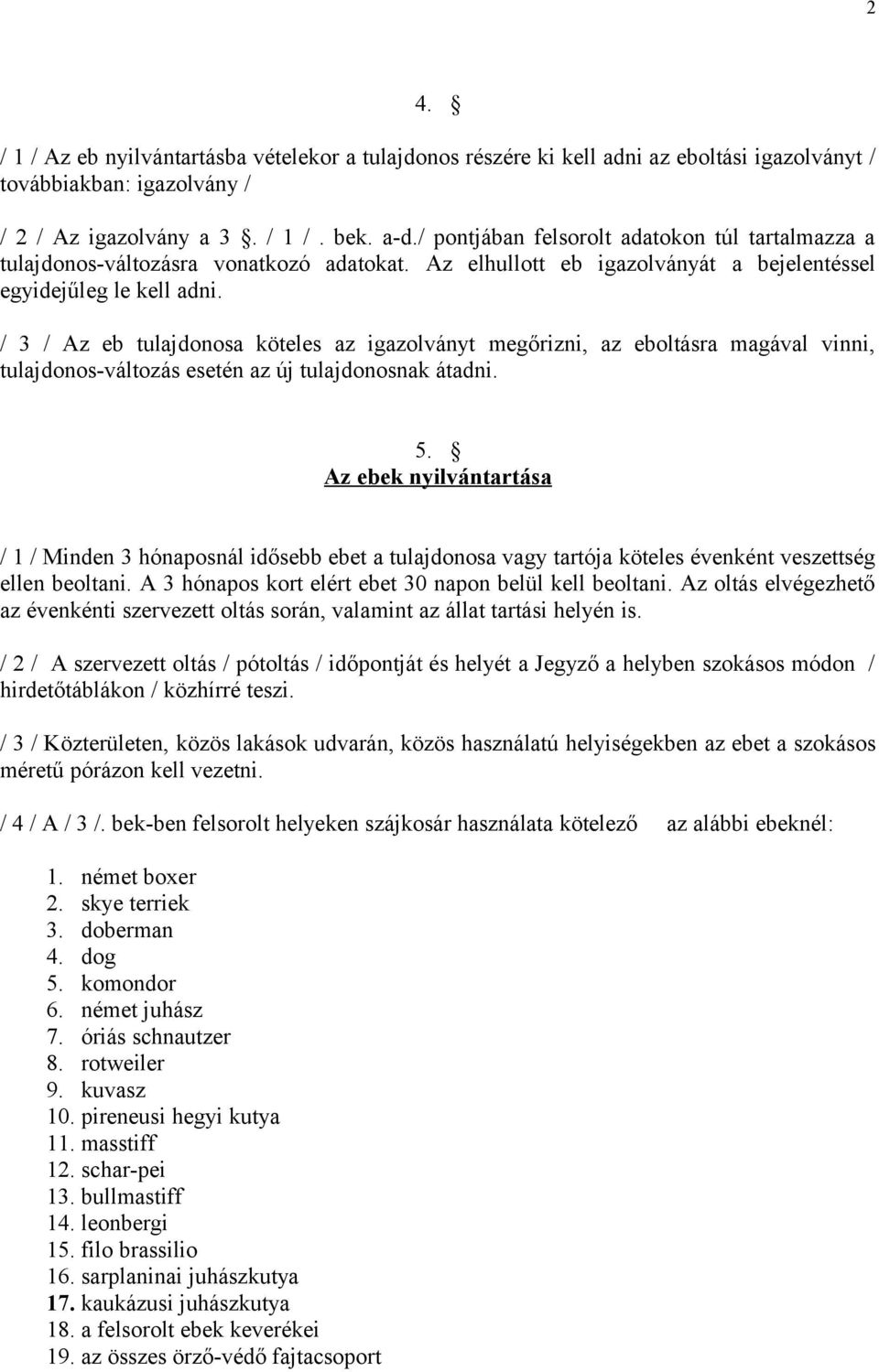 / 3 / Az eb tulajdonosa köteles az igazolványt megőrizni, az eboltásra magával vinni, tulajdonos-változás esetén az új tulajdonosnak átadni. 5.