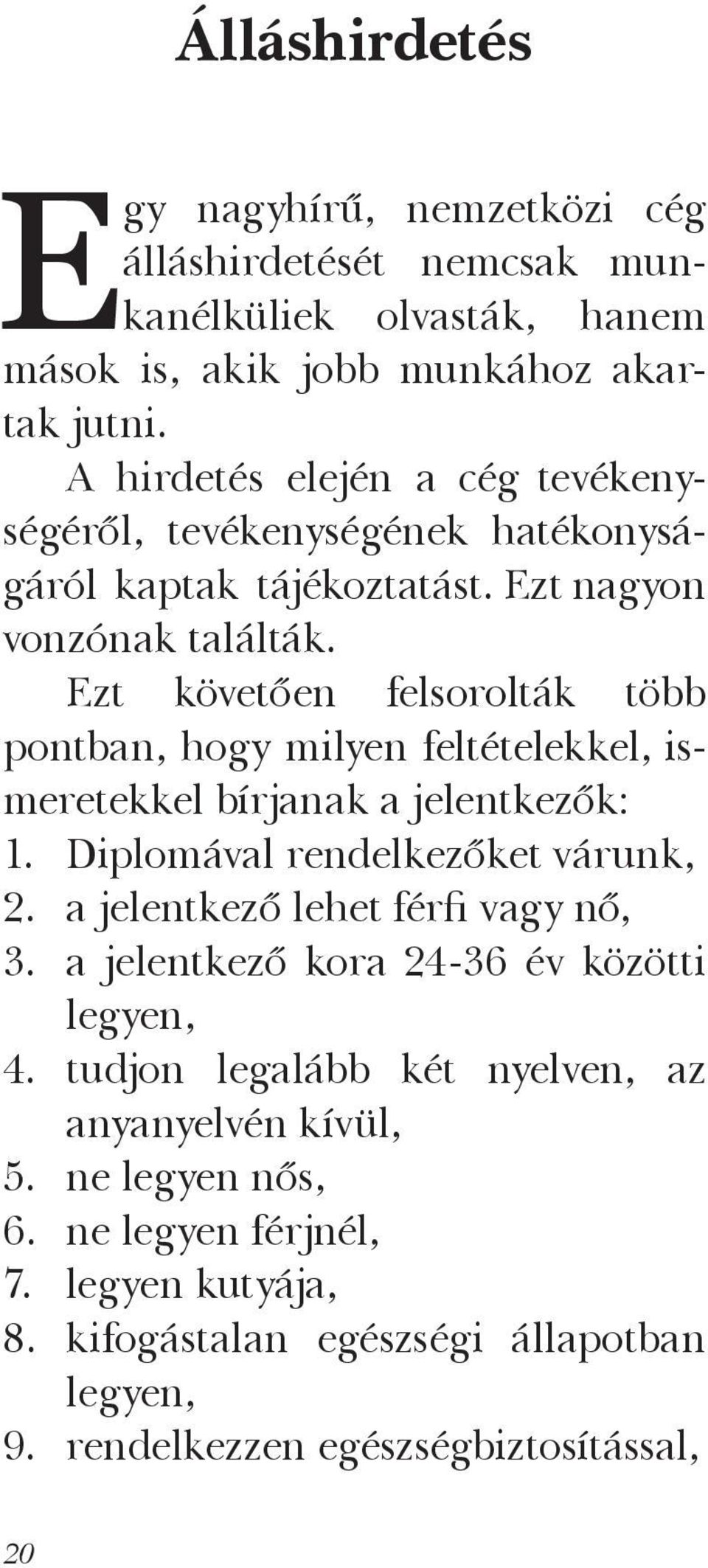 Ezt követően felsorolták több pontban, hogy milyen feltételekkel, ismeretekkel bírjanak a jelentkezők: 1. Diplomával rendelkezőket várunk, 2.