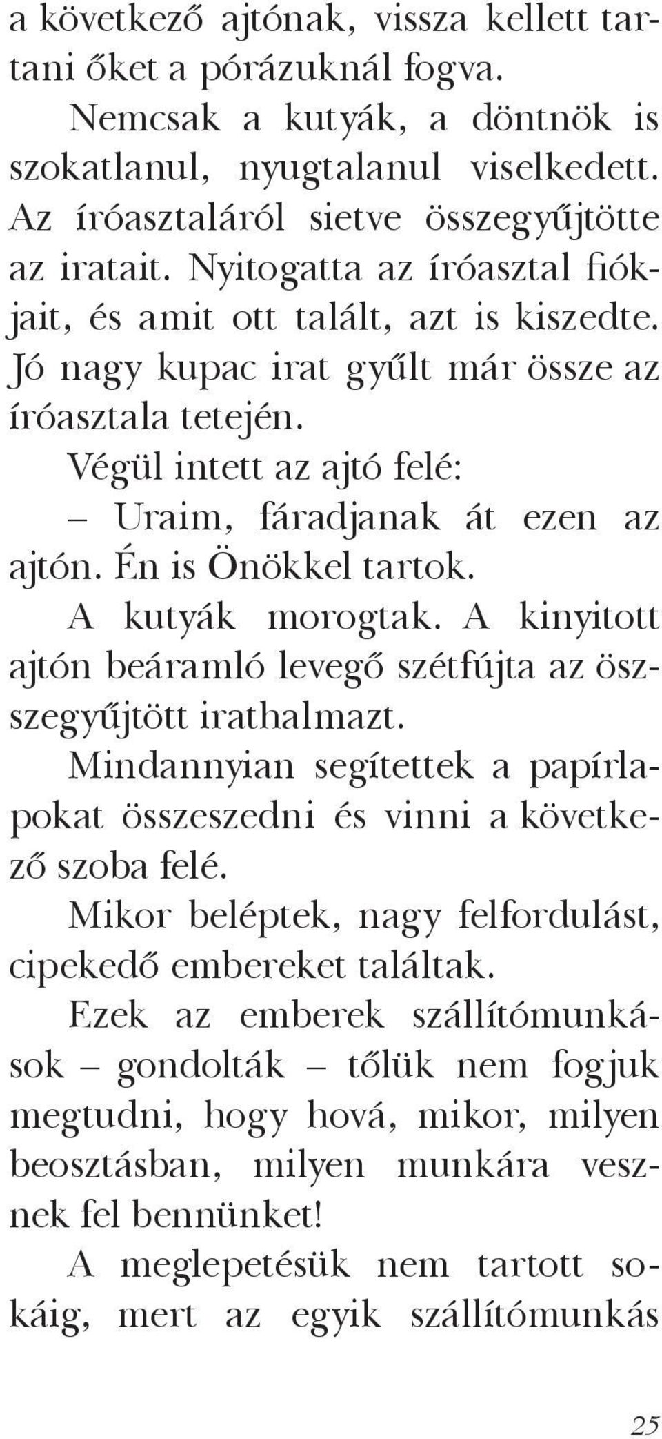 Én is Önökkel tartok. A kutyák morogtak. A kinyitott ajtón beáramló levegő szétfújta az öszszegyűjtött irathalmazt. Mindannyian segítettek a papírlapokat összeszedni és vinni a következő szoba felé.