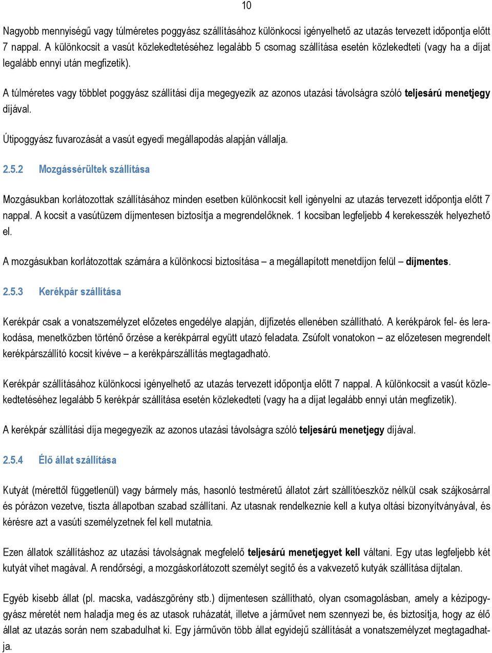 A túlméretes vagy többlet poggyász szállítási díja megegyezik az azonos utazási távolságra szóló teljesárú menetjegy díjával. Útipoggyász fuvarozását a vasút egyedi megállapodás alapján vállalja. 2.5.