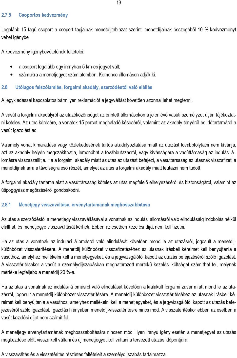 8 Utólagos felszólamlás, forgalmi akadály, szerzıdéstıl való elállás A jegykiadással kapcsolatos bármilyen reklamációt a jegyváltást követıen azonnal lehet megtenni.