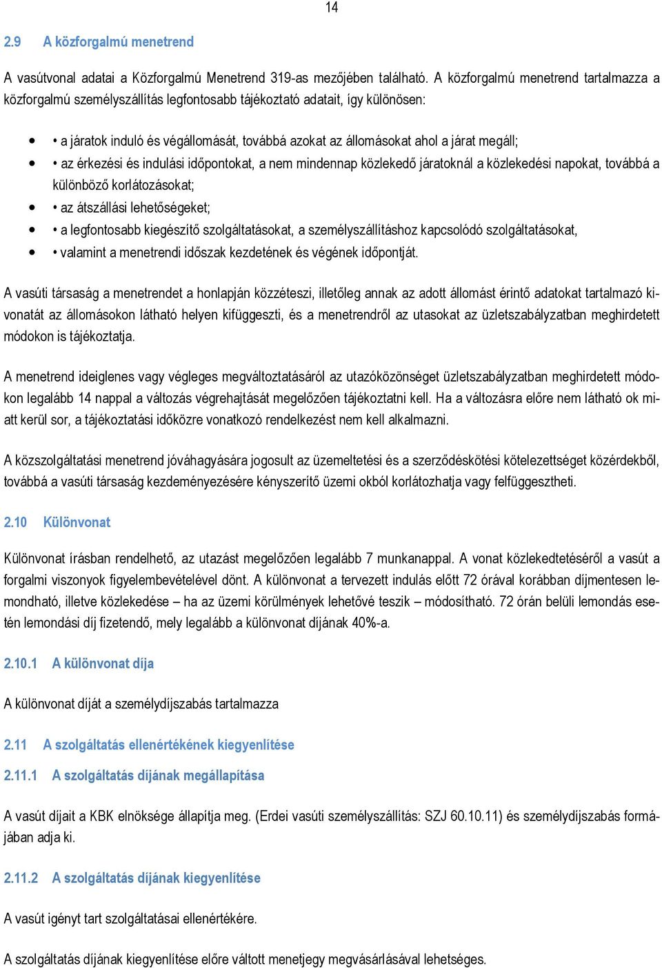 megáll; az érkezési és indulási idıpontokat, a nem mindennap közlekedı járatoknál a közlekedési napokat, továbbá a különbözı korlátozásokat; az átszállási lehetıségeket; a legfontosabb kiegészítı