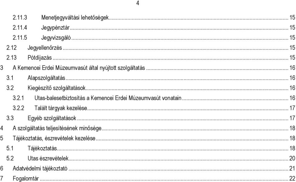 Kiegészítı szolgáltatások... 16 3.2.1 Utas-balesetbiztosítás a Kemencei Erdei Múzeumvasút vonatain... 16 3.2.2 Talált tárgyak kezelése... 17 3.