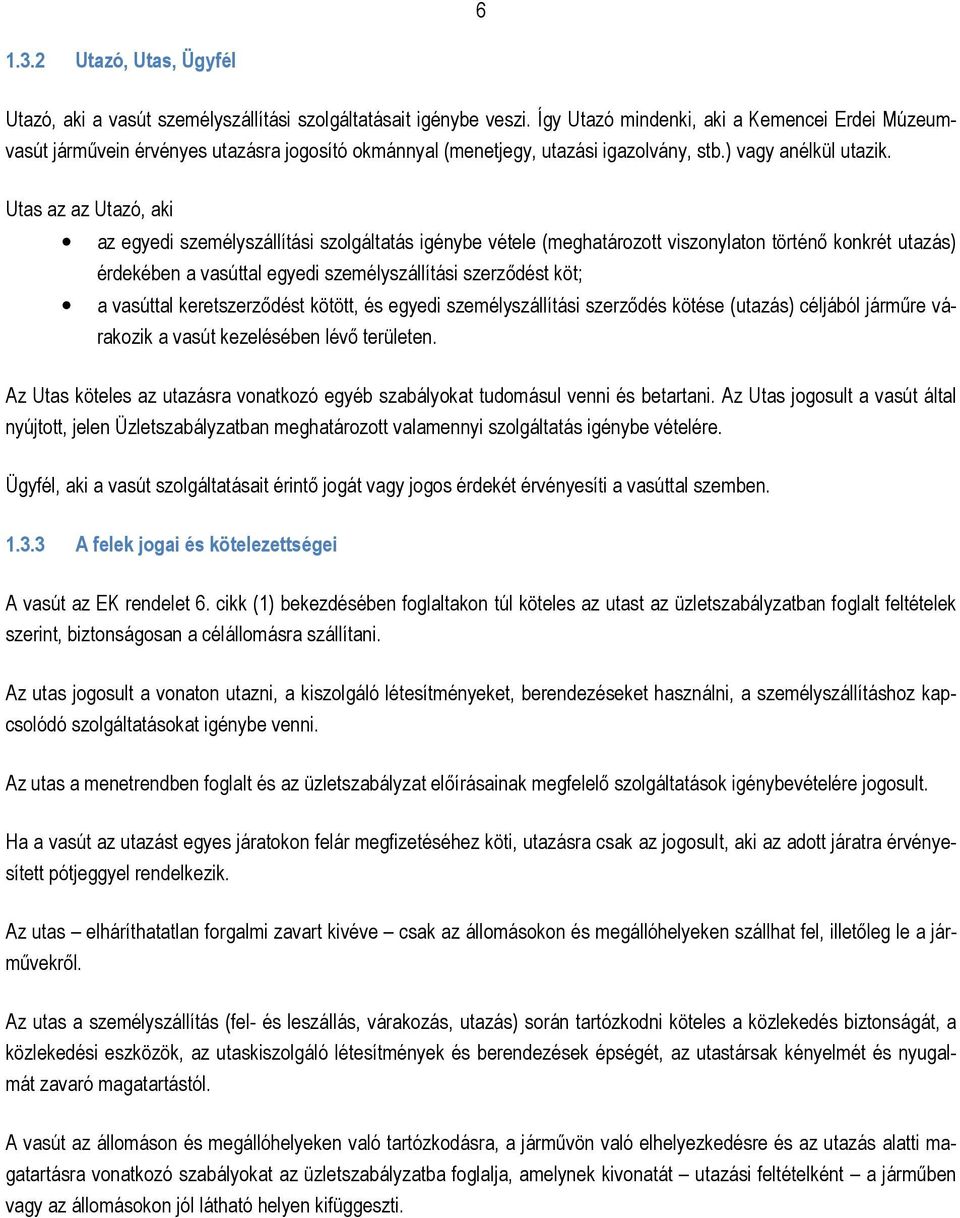 Utas az az Utazó, aki az egyedi személyszállítási szolgáltatás igénybe vétele (meghatározott viszonylaton történı konkrét utazás) érdekében a vasúttal egyedi személyszállítási szerzıdést köt; a