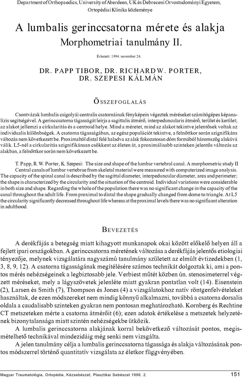 SZEPESI KÁLMÁN ÖSSZEFOGLALÁS Csontvázak lumbalis csigolyái centralis csatornáinak fényképein végeztek méréseket számítógépes képanalízis segítségével.