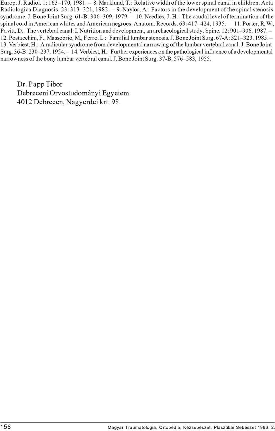 : The caudal level of termination of the spinal cord in American whites and American negroes. Anatom. Records. 63: 417 424, 1935. 11. Porter, R. W., Pavitt, D.: The vertebral canal: I.