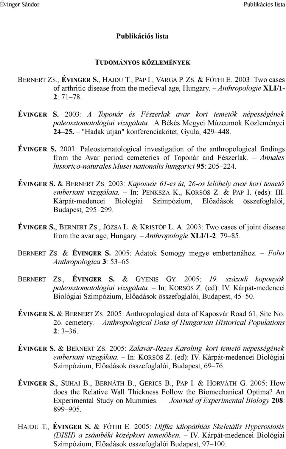 2003: Paleostomatological investigation of the anthropological findings from the Avar period cemeteries of Toponár and Fészerlak. Annales historico-naturales Musei nationalis hungarici 95: 205 224.