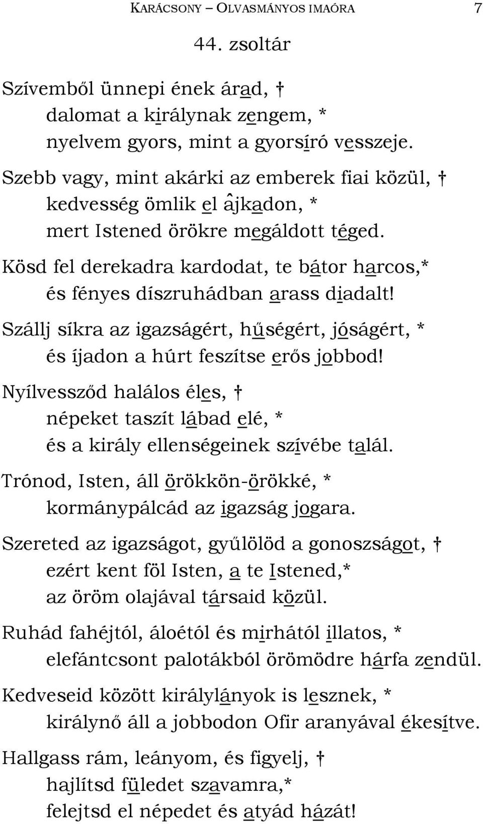 Kösd fel derekadra kardodat, te bátor harcos,* és fényes díszruhádban arass diadalt! Szállj síkra az igazságért, hőségért, jóságért, * és íjadon a húrt feszítse erıs jobbod!