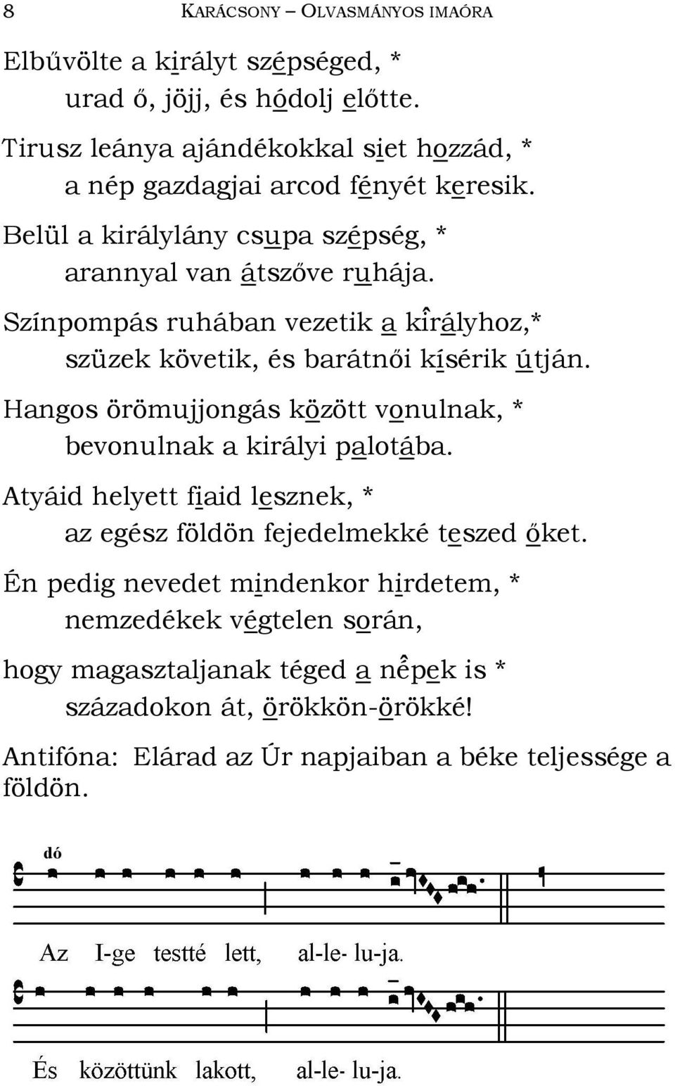 Színpompás ruhában vezetik a ki# #rályhoz,* szüzek követik, és barátnıi kísérik útján. Hangos örömujjongás között vonulnak, * bevonulnak a királyi palotába.