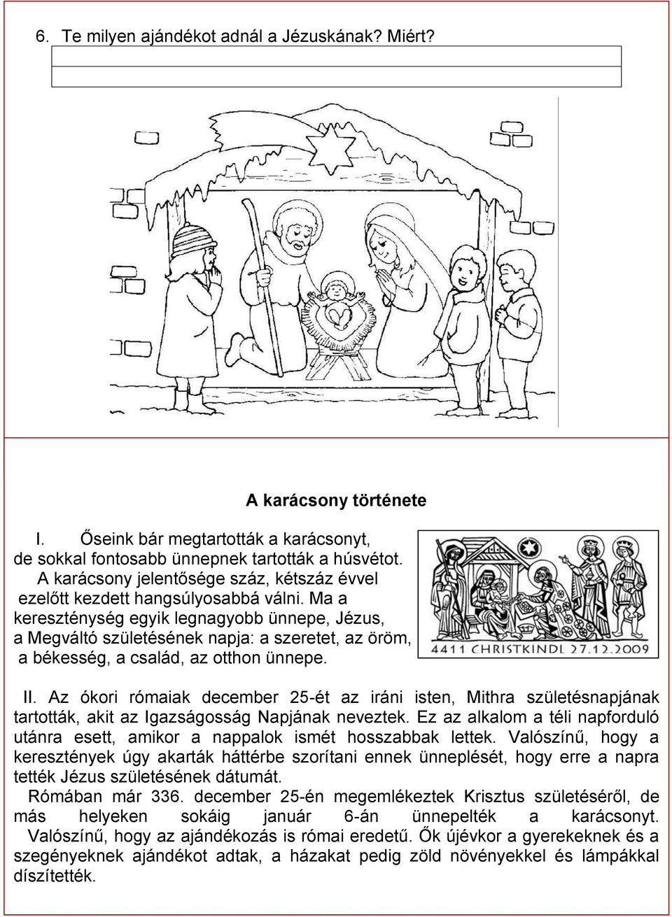 Ma a kereszténység egyik legnagyobb ünnepe, Jézus, a Megváltó születésének napja: a szeretet, az öröm, a békesség, a család, az otthon ünnepe. II.