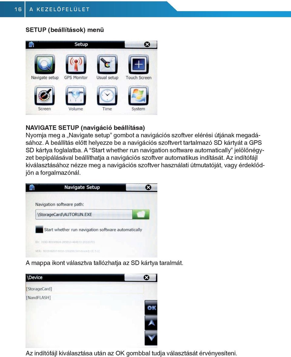 A Start whether run navigation software automatically jelölőnégyzet bepipálásával beállíthatja a navigációs szoftver automatikus indítását.