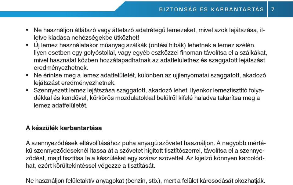 Ilyen esetben egy golyóstollal, vagy egyéb eszközzel finoman távolítsa el a szálkákat, mivel használat közben hozzátapadhatnak az adatfelülethez és szaggatott lejátszást eredményezhetnek.