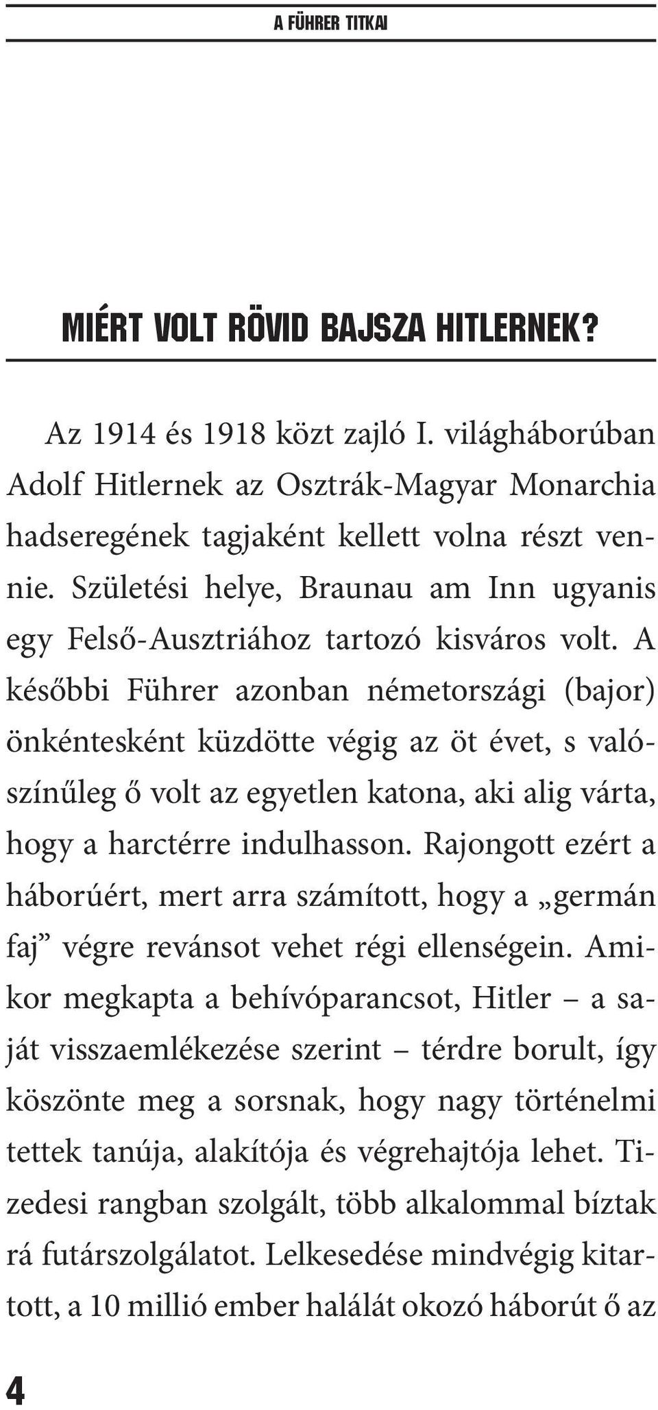 A későbbi Führer azonban németországi (bajor) önkéntesként küzdötte végig az öt évet, s valószínűleg ő volt az egyetlen katona, aki alig várta, hogy a harctérre indulhasson.