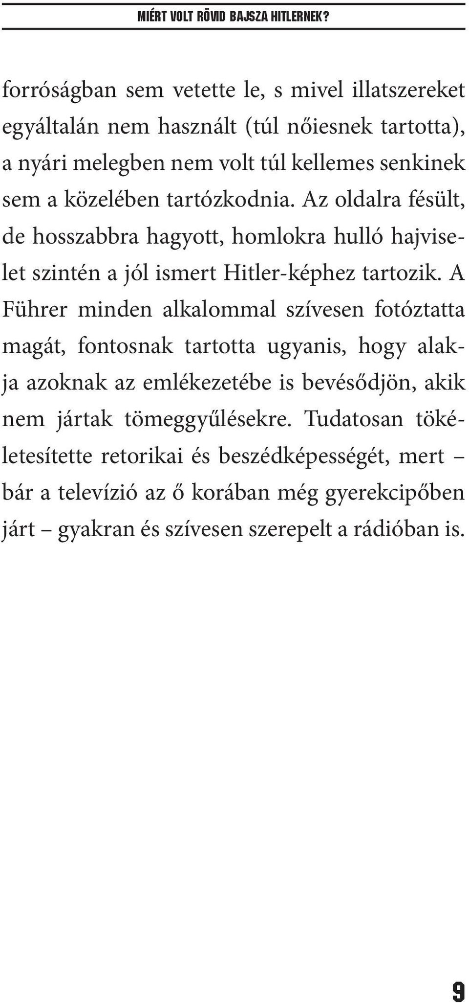 tartózkodnia. Az oldalra fésült, de hosszabbra hagyott, homlokra hulló hajviselet szintén a jól ismert Hitler-képhez tartozik.