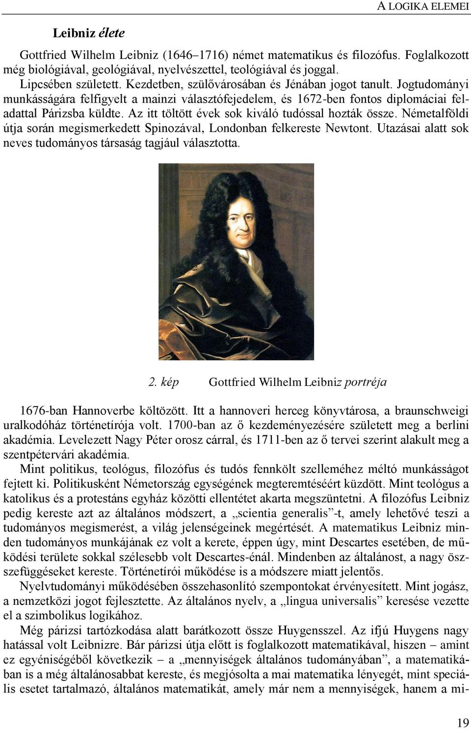 Az itt töltött évek sok kiváló tudóssal hozták össze. Németalföldi útja során megismerkedett Spinozával, Londonban felkereste Newtont. Utazásai alatt sok neves tudományos társaság tagjául választotta.