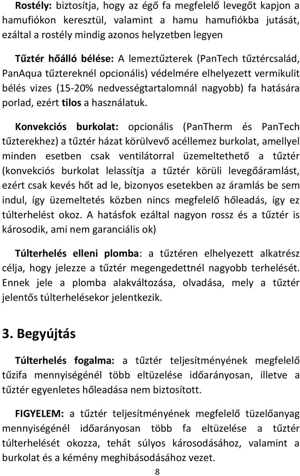 Konvekciós burkolat: opcionális (PanTherm és PanTech tűzterekhez) a tűztér házat körülvevő acéllemez burkolat, amellyel minden esetben csak ventilátorral üzemeltethető a tűztér (konvekciós burkolat