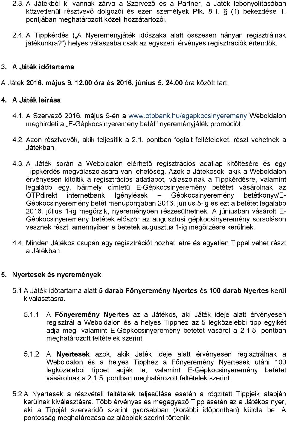 ) helyes válaszába csak az egyszeri, érvényes regisztrációk értendők. 3. A Játék időtartama A Játék 2016. május 9. 12.00 óra és 2016. június 5. 24.00 óra között tart. 4. A Játék leírása 4.1. A Szervező 2016.