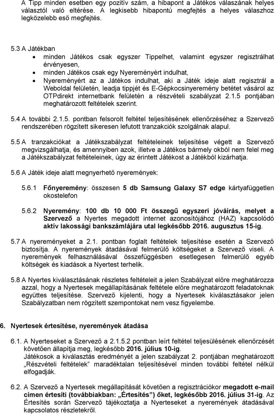 alatt regisztrál a Weboldal felületén, leadja tippjét és E-Gépkocsinyeremény betétet vásárol az OTPdirekt internetbank felületén a részvételi szabályzat 2.1.