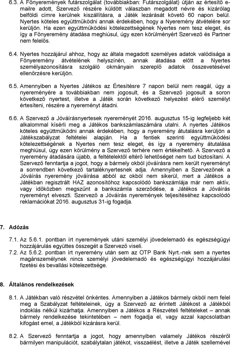 Ha ezen együttműködési kötelezettségének Nyertes nem tesz eleget, és így a Főnyeremény átadása meghiúsul, úgy ezen körülményért Szervező és Partner nem felelős. 6.4.