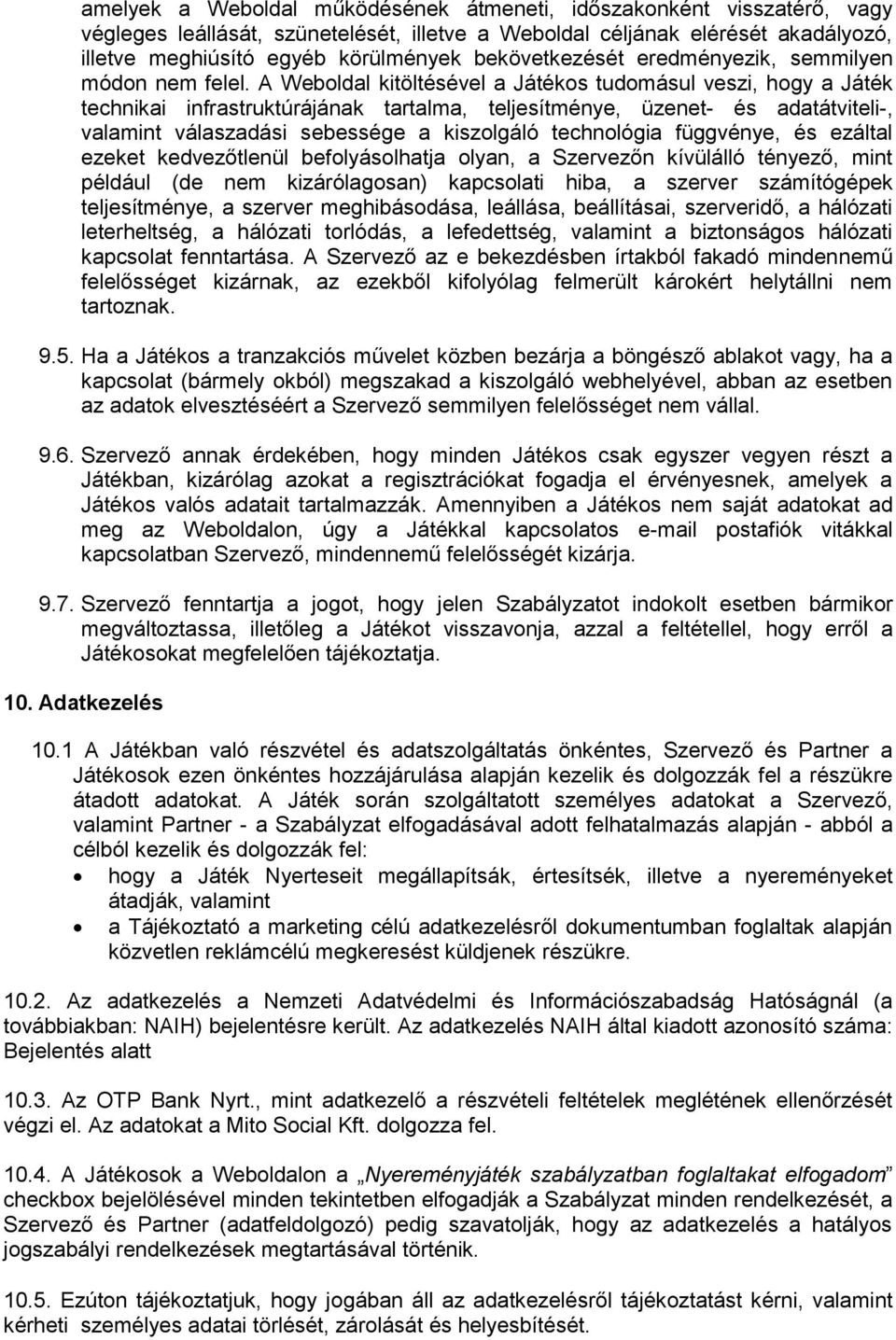 A Weboldal kitöltésével a Játékos tudomásul veszi, hogy a Játék technikai infrastruktúrájának tartalma, teljesítménye, üzenet- és adatátviteli-, valamint válaszadási sebessége a kiszolgáló