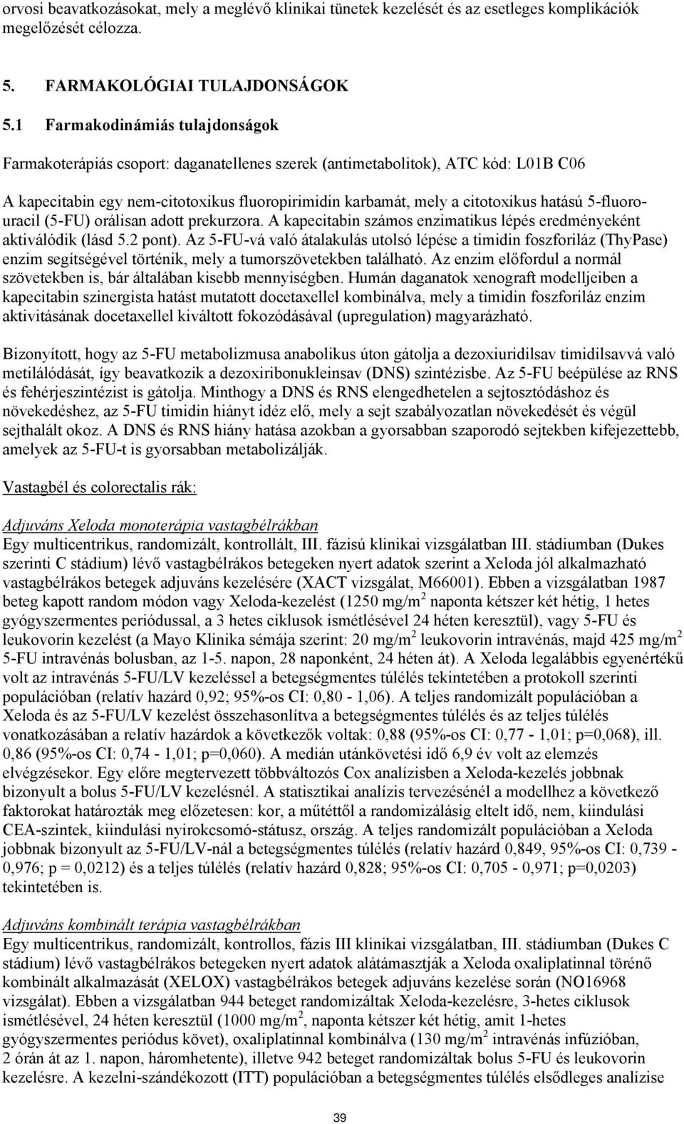 hatású 5-fluorouracil (5-FU) orálisan adott prekurzora. A kapecitabin számos enzimatikus lépés eredményeként aktiválódik (lásd 5.2 pont).