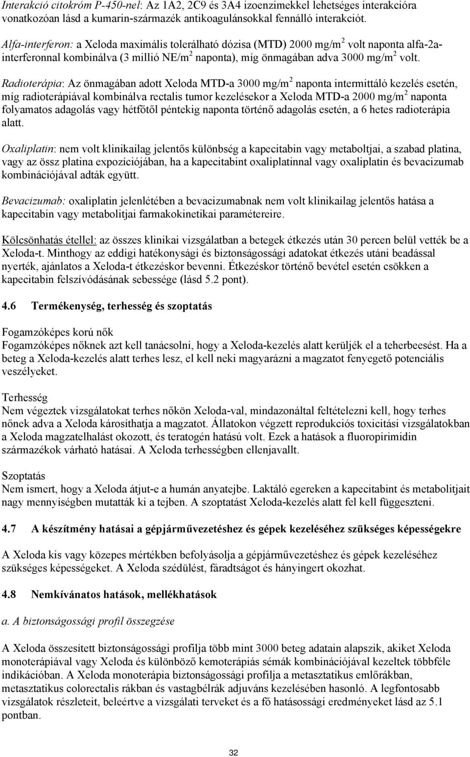 Radioterápia: Az önmagában adott Xeloda MTD-a 3000 mg/m 2 naponta intermittáló kezelés esetén, míg radioterápiával kombinálva rectalis tumor kezelésekor a Xeloda MTD-a 2000 mg/m 2 naponta folyamatos