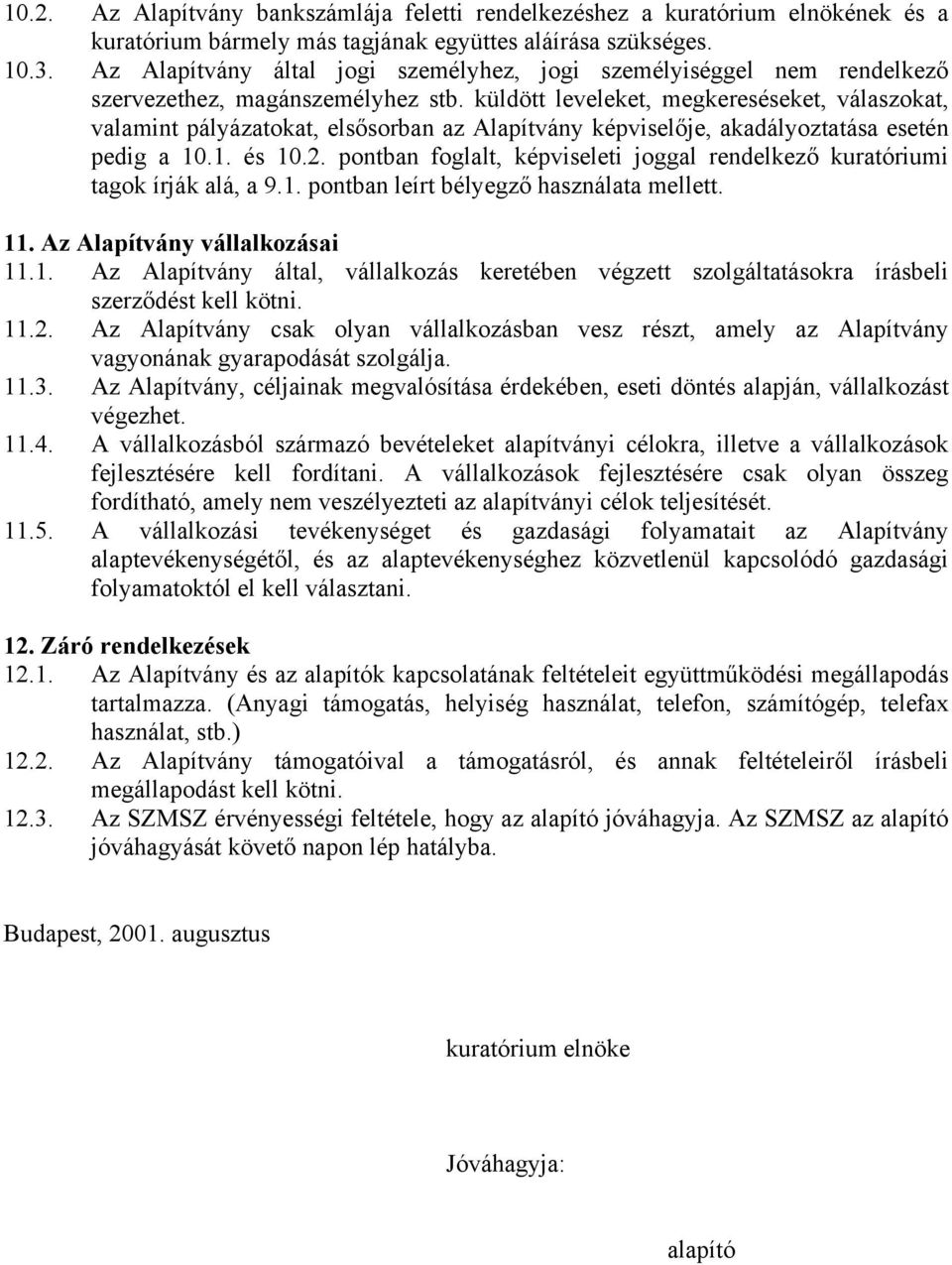 küldött leveleket, megkereséseket, válaszokat, valamint pályázatokat, elsősorban az Alapítvány képviselője, akadályoztatása esetén pedig a 10.1. és 10.2.