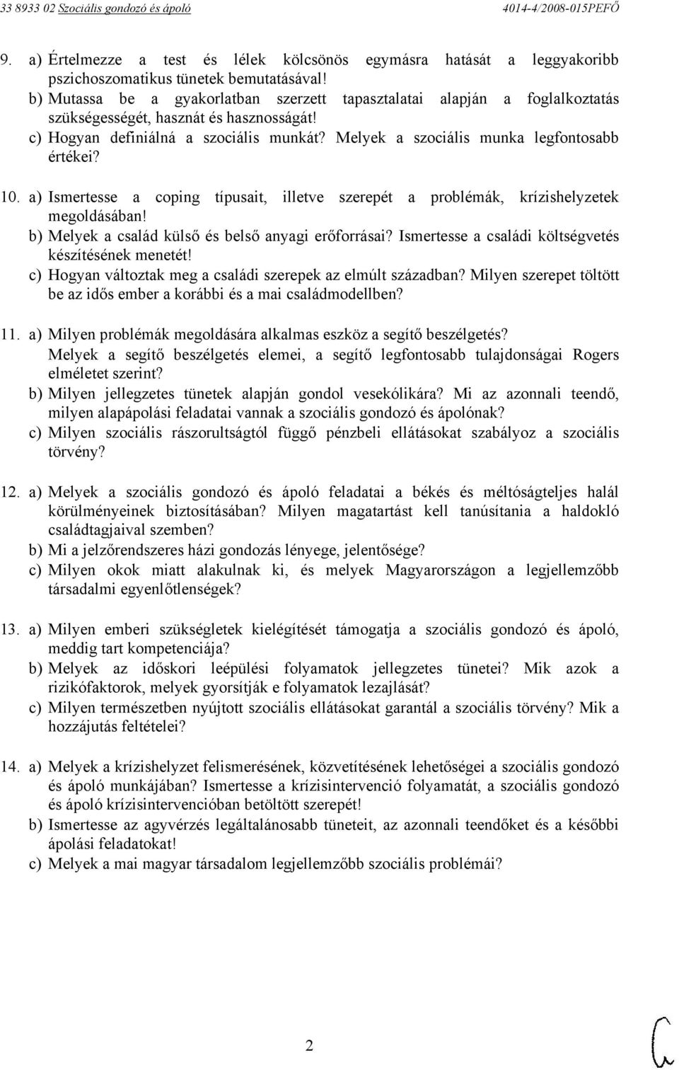 Melyek a szociális munka legfontosabb értékei? 10. a) Ismertesse a coping típusait, illetve szerepét a problémák, krízishelyzetek megoldásában! b) Melyek a család külső és belső anyagi erőforrásai?