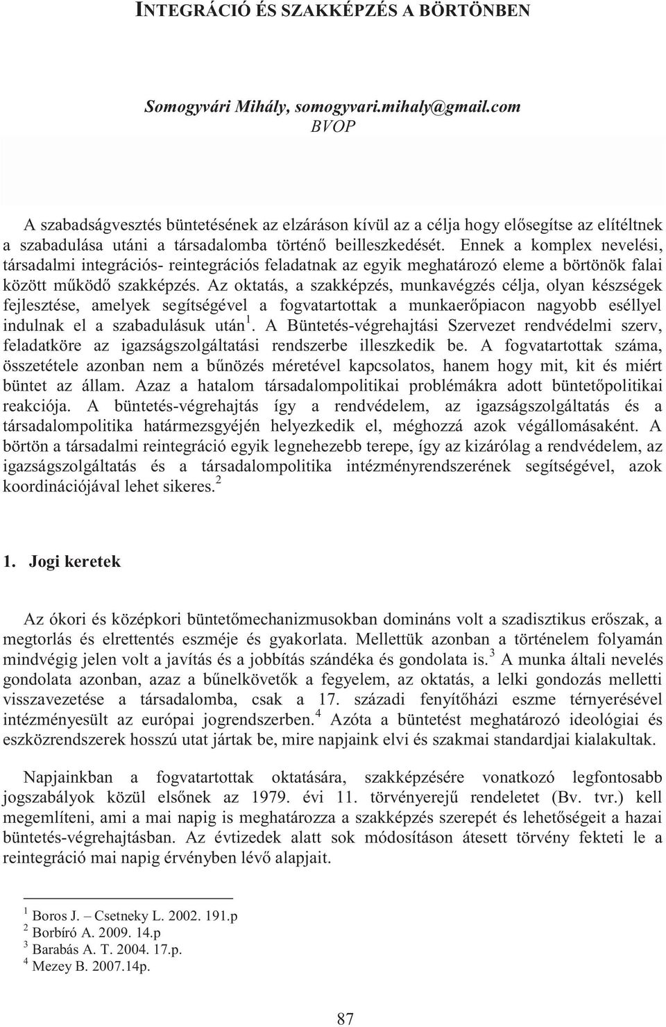 Ennek a komplex nevelési, társadalmi integrációs- reintegrációs feladatnak az egyik meghatározó eleme a börtönök falai között működő szakképzés.