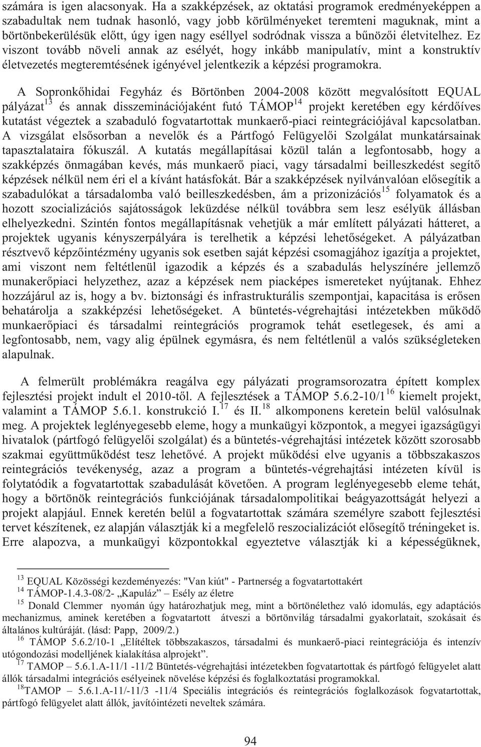 vissza a bűnözői életvitelhez. Ez viszont tovább növeli annak az esélyét, hogy inkább manipulatív, mint a konstruktív életvezetés megteremtésének igényével jelentkezik a képzési programokra.