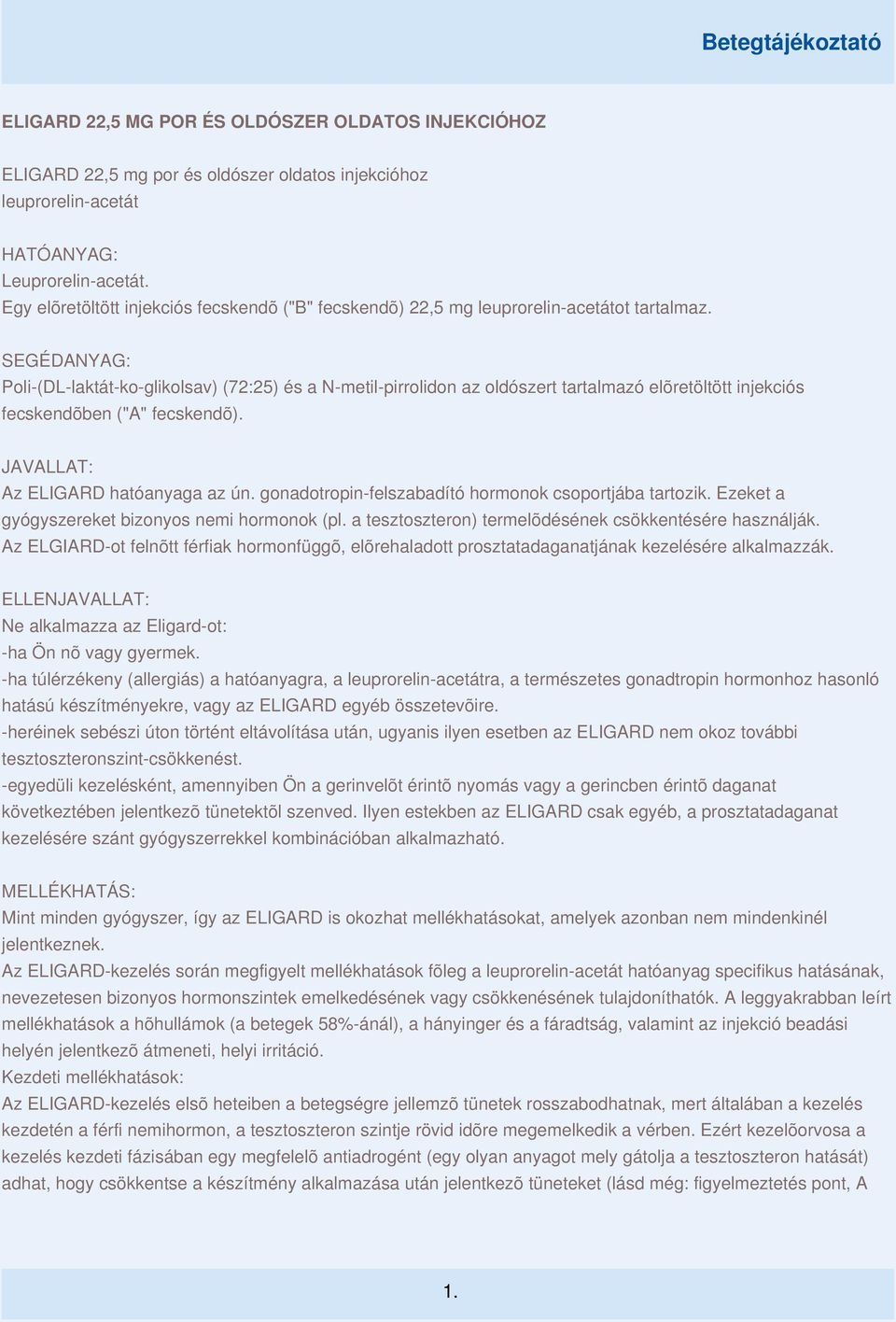 SEGÉDANYAG: Poli-(DL-laktát-ko-glikolsav) (72:25) és a N-metil-pirrolidon az oldószert tartalmazó elõretöltött injekciós fecskendõben ("A" fecskendõ). JAVALLAT: Az ELIGARD hatóanyaga az ún.