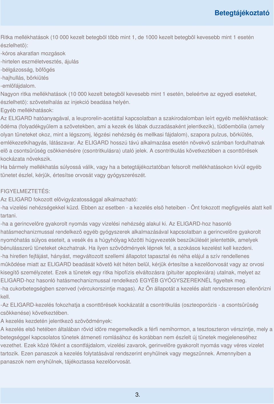 Egyéb mellékhatások: Az ELIGARD hatóanyagával, a leuprorelin-acetáttal kapcsolatban a szakirodalomban leírt egyéb mellékhatások: ödéma (folyadékgyülem a szövetekben, ami a kezek és lábak