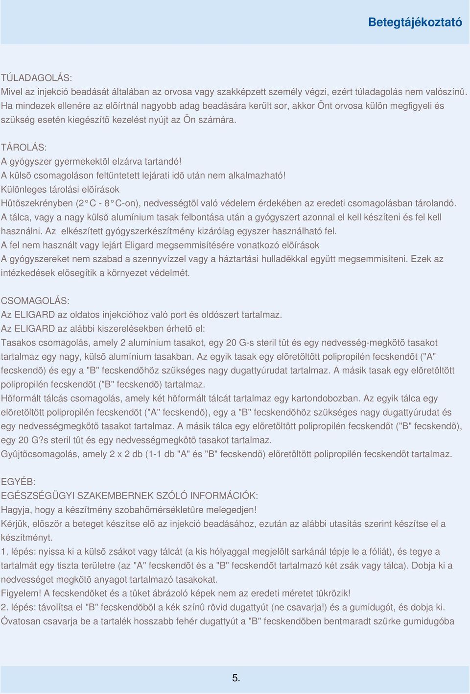 TÁROLÁS: A gyógyszer gyermekektõl elzárva tartandó! A külsõ csomagoláson feltüntetett lejárati idõ után nem alkalmazható!