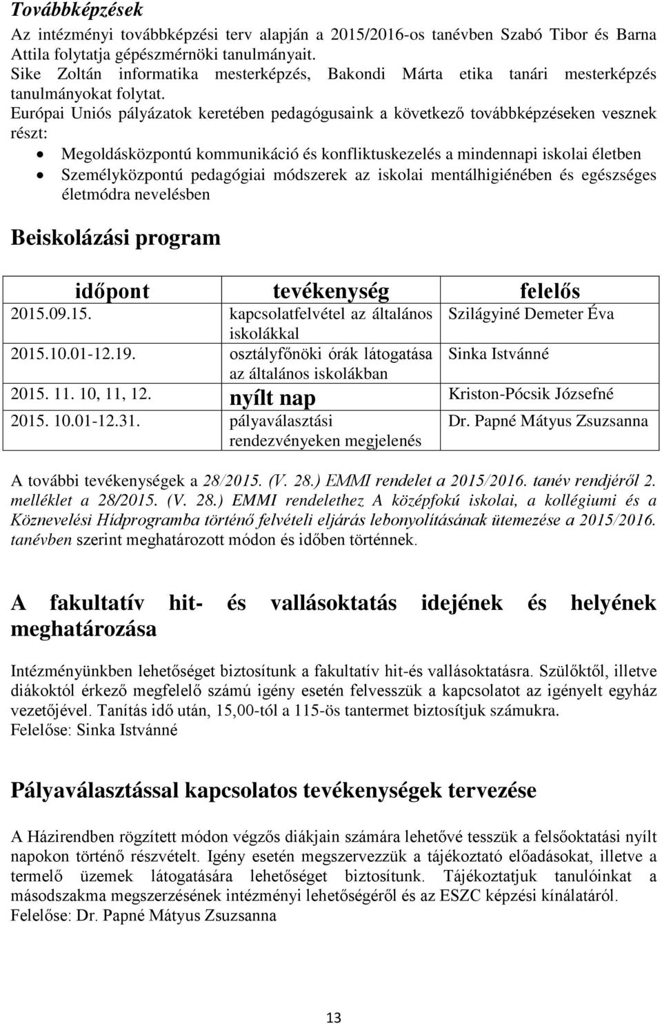 Európai Uniós pályázatok keretében pedagógusaink a következő továbbképzéseken vesznek részt: Megoldásközpontú kommunikáció és konfliktuskezelés a mindennapi iskolai életben Személyközpontú pedagógiai