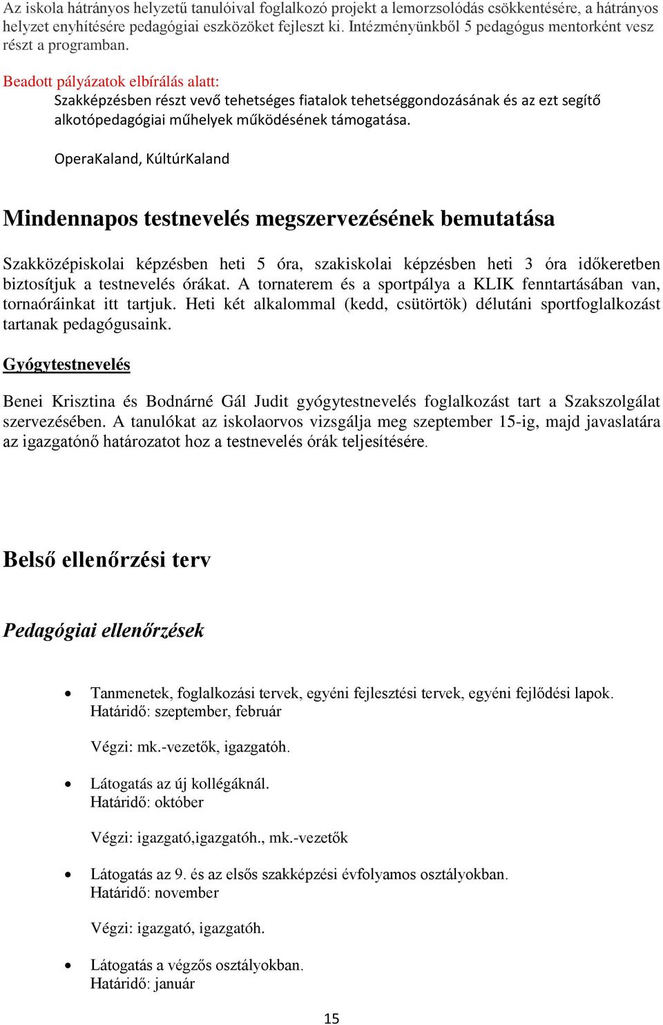 Beadott pályázatok elbírálás alatt: Szakképzésben részt vevő tehetséges fiatalok tehetséggondozásának és az ezt segítő alkotópedagógiai műhelyek működésének támogatása.