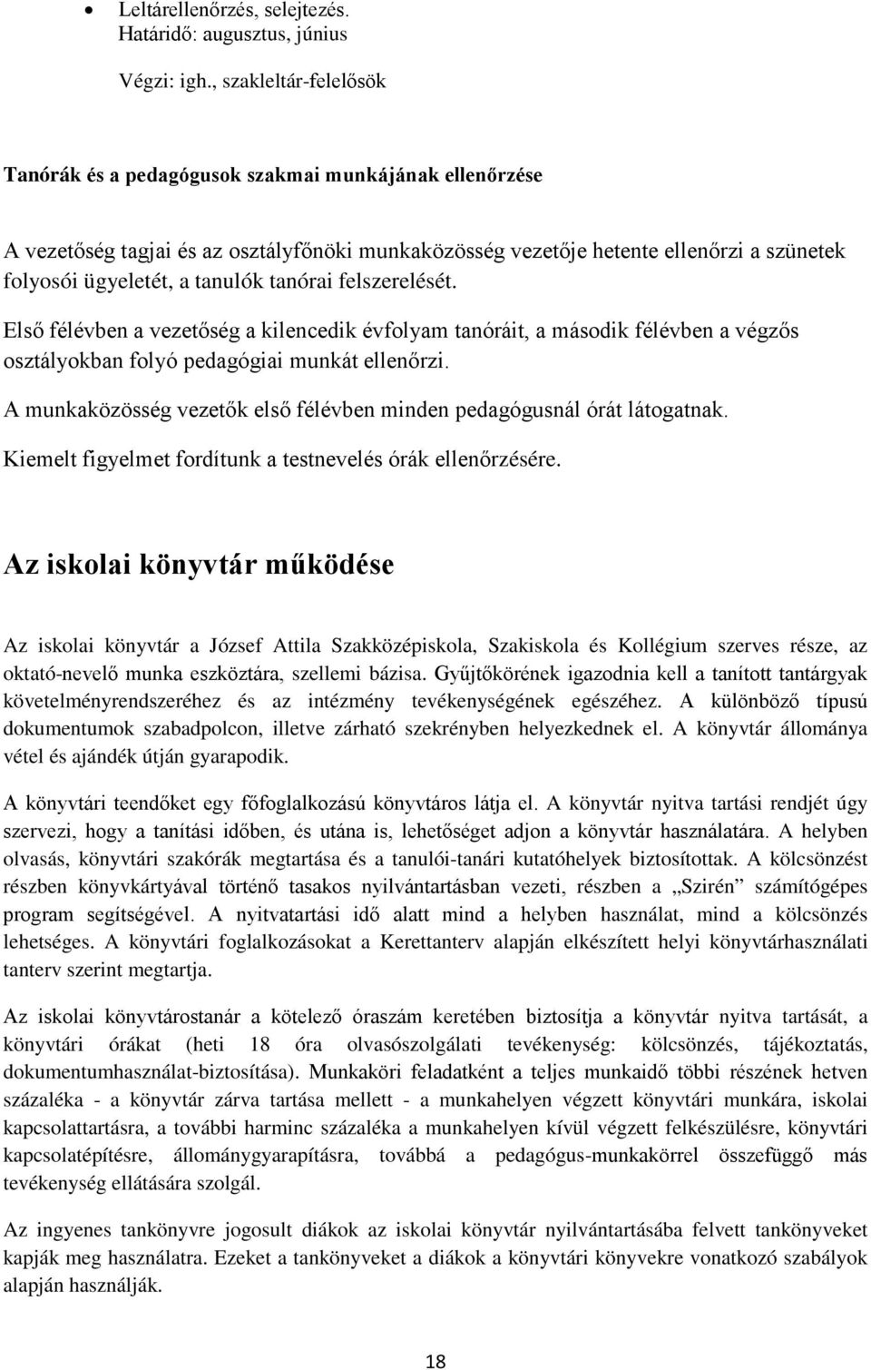 tanórai felszerelését. Első félévben a vezetőség a kilencedik évfolyam tanóráit, a második félévben a végzős osztályokban folyó pedagógiai munkát ellenőrzi.