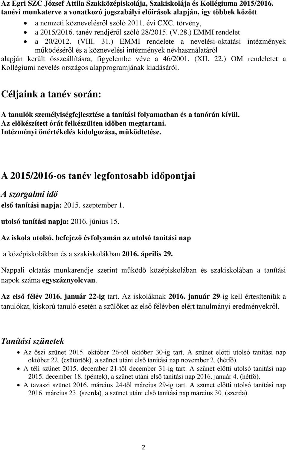 ) EMMI rendelete a nevelési-oktatási intézmények működéséről és a köznevelési intézmények névhasználatáról alapján került összeállításra, figyelembe véve a 46/2001. (XII. 22.