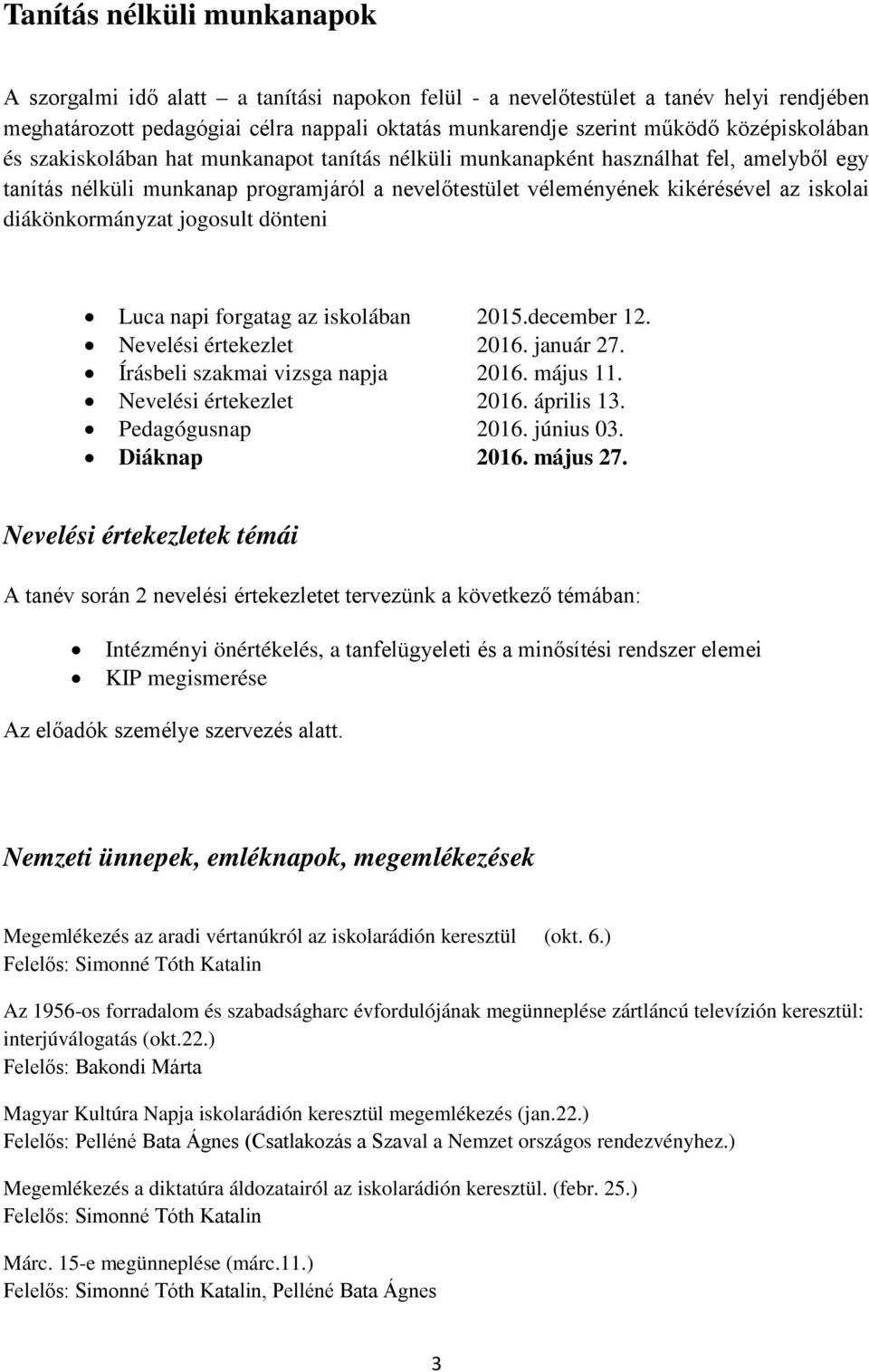 diákönkormányzat jogosult dönteni Luca napi forgatag az iskolában 2015.december 12. Nevelési értekezlet 2016. január 27. Írásbeli szakmai vizsga napja 2016. május 11. Nevelési értekezlet 2016. április 13.