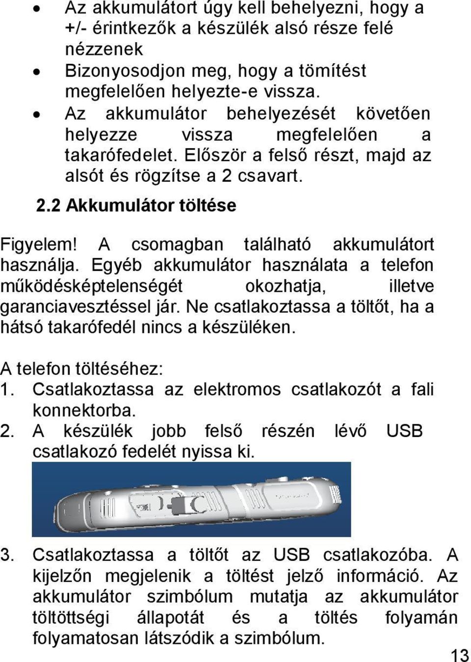 A csomagban található akkumulátort használja. Egyéb akkumulátor használata a telefon működésképtelenségét okozhatja, illetve garanciavesztéssel jár.