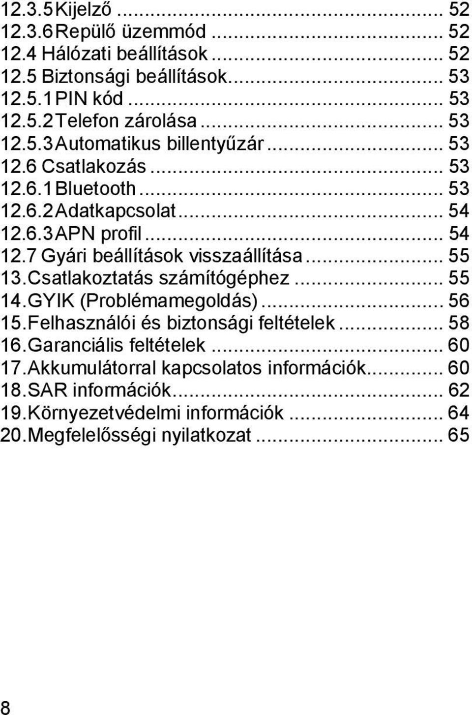 .. 55 13. Csatlakoztatás számítógéphez... 55 14. GYIK (Problémamegoldás)... 56 15. Felhasználói és biztonsági feltételek... 58 16. Garanciális feltételek... 60 17.