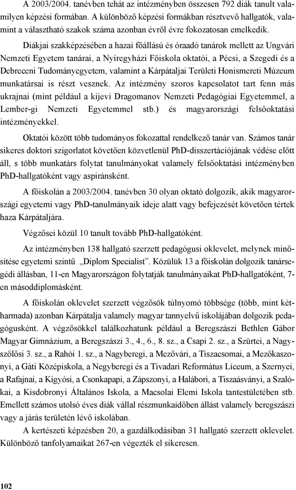 Diákjai szakképzésében a hazai főállású és óraadó tanárok mellett az Ungvári Nemzeti Egyetem tanárai, a Nyíregyházi Főiskola oktatói, a Pécsi, a Szegedi és a Debreceni Tudományegyetem, valamint a