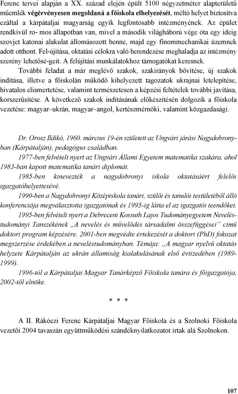 Az épület rendkívül ro- mos állapotban van, mivel a második világháború vége óta egy ideig szovjet katonai alakulat állomásozott benne, majd egy finommechanikai üzemnek adott otthont.