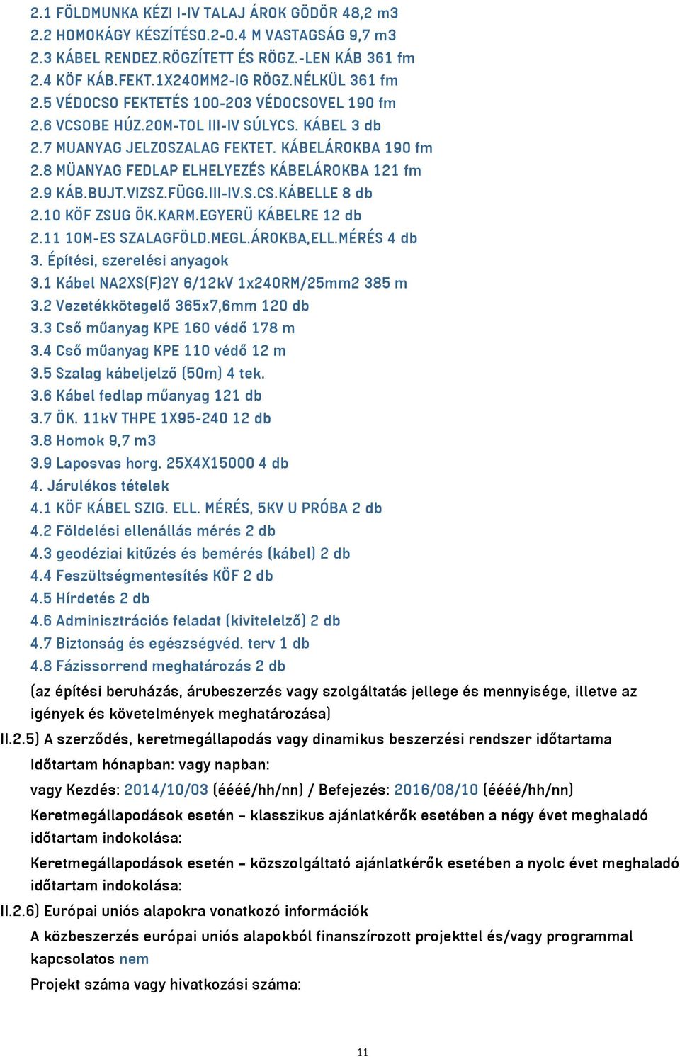 9 KÁB.BUJT.VIZSZ.FÜGG.III-IV.S.CS.KÁBELLE 8 db 2.10 KÖF ZSUG ÖK.KARM.EGYERÜ KÁBELRE 12 db 2.11 10M-ES SZALAGFÖLD.MEGL.ÁROKBA,ELL.MÉRÉS 4 db 3. Építési, szerelési anyagok 3.